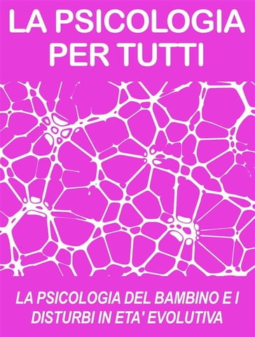 LA PSICOLOGIA DEL BAMBINO E I DISTURBI IN ETA' EVOLUTIVA: cosa sono e come funzionano (psicologia per tutti) - Psicologia Per Tutti