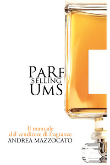 PaRfUmS selling. Il manuale del venditore di fragranze - Andrea Mazzocato