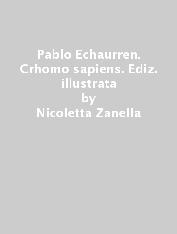 Pablo Echaurren. Crhomo sapiens. Ediz. illustrata - Nicoletta Zanella