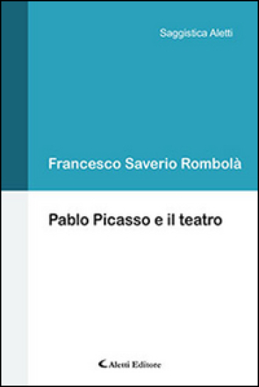 Pablo Picasso e il teatro - Francesco Saverio Rombolà
