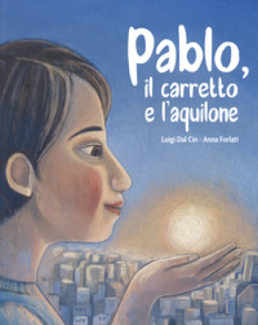 Pablo, il carretto e l'aquilone. Ediz. a colori - Luigi Dal Cin