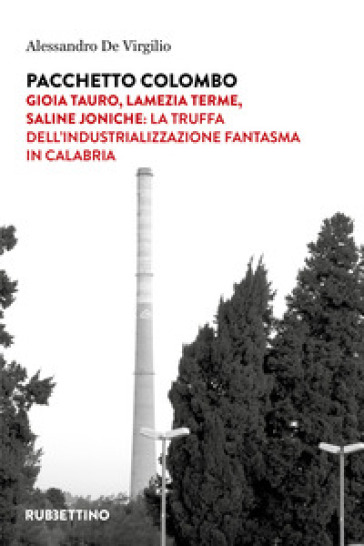 Pacchetto Colombo. Gioia Tauro, Lamezia Terme, Saline Joniche: la truffa dell'industrializzazione fantasma in Calabria - Alessandro De Virgilio