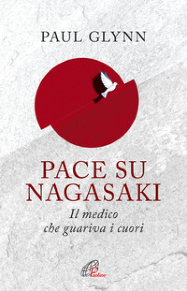 Pace su Nagasaki. Il medico che guariva i cuori - Paul Glynn