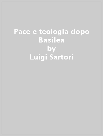 Pace e teologia dopo Basilea - Luigi Sartori