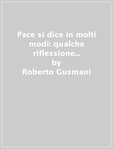 Pace si dice in molti modi: qualche riflessione in chiave linguistica. Ediz. italiana, tedesca e slovena - Roberto Gusmani