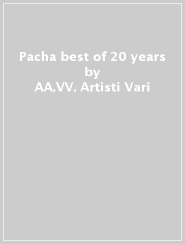 Pacha best of 20 years - AA.VV. Artisti Vari