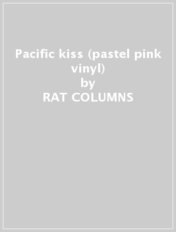 Pacific kiss (pastel pink vinyl) - RAT COLUMNS