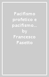 Pacifismo profetico e pacifismo politico. Note per una teologia cristiana della pace