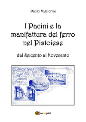 I Pacini e la manifattura del ferro nel pistoiese dal Seicento al Novecento - Paolo Migliorini