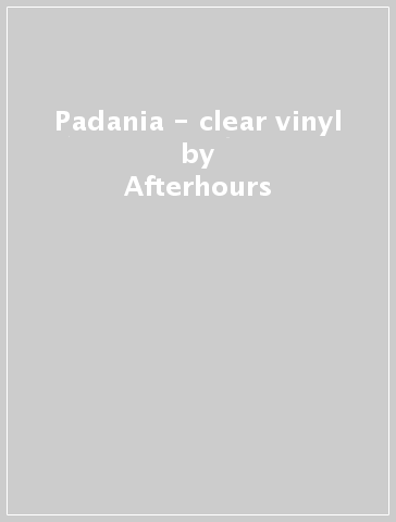 Padania - clear vinyl - Afterhours