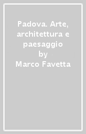 Padova. Arte, architettura e paesaggio