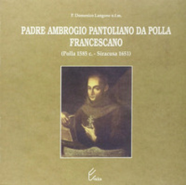 Padre Ambrogio Pantoliano da Polla, francescano (Polla, 1585-Siracusa, 1651) - Domenico Langone