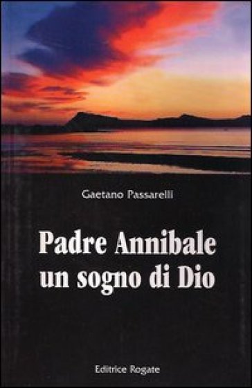 Padre Annibale un sogno di Dio - Gaetano Passarelli