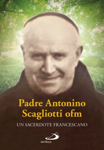 Padre Antonio Scagliotti, ofm. Un sacerdote francescano - Silvana Morgese Rasiej