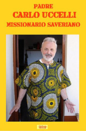 Padre Carlo Uccelli. Missionario saveriano
