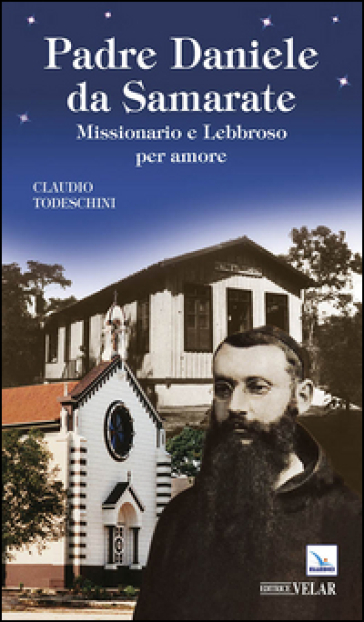 Padre Daniele da Samarate. Missionario e lebbroso per amore - Claudio Todeschini