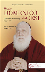 Padre Domenico da Cese. (Emidio Petracca) cappuccino. Breve profilo biografico