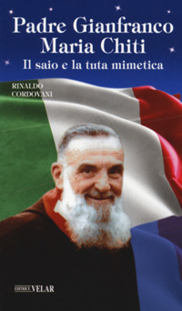 Padre Gianfranco Maria Chiti. Il saio e la tuta mimetica - Rinaldo Cordovani