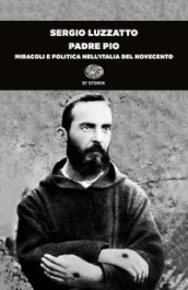 Padre Pio. Miracoli e politica nell Italia del Novecento