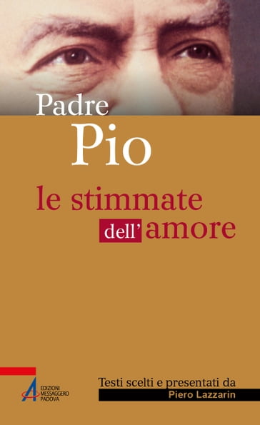 Padre Pio. Le stimmate dell'amore - Piero Lazzarin