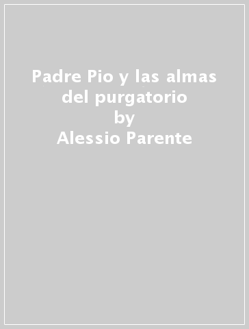 Padre Pio y las almas del purgatorio - Alessio Parente