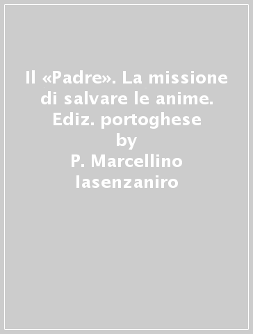 Il «Padre». La missione di salvare le anime. Ediz. portoghese - P. Marcellino Iasenzaniro