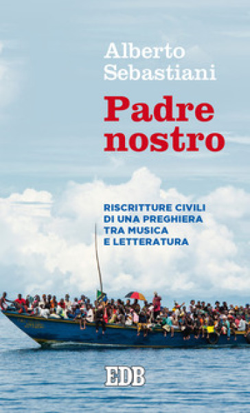 Padre nostro. Riscritture civili di una preghiera tra musica e letteratura - Alberto Sebastiani