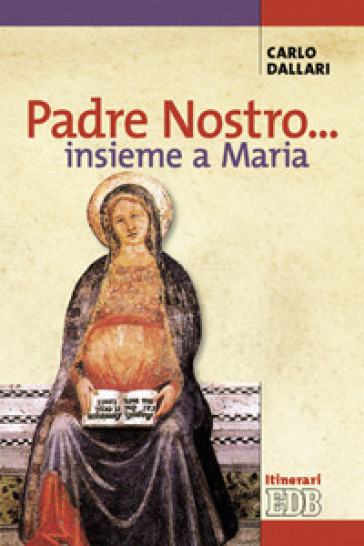 Padre nostro... insieme a Maria - Carlo Dallari