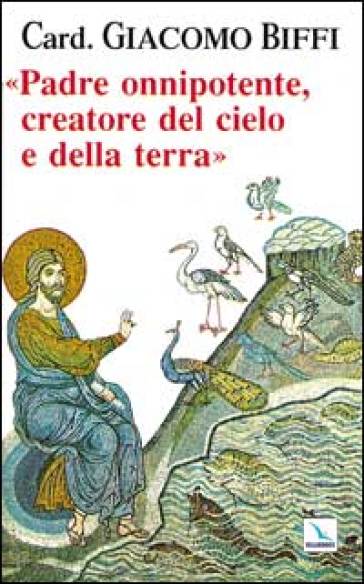 Padre onnipotente creatore del cielo e della terra - Giacomo Biffi
