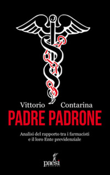 Padre padrone. Analisi del rapporto tra i farmacisti e il loro Ente previdenziale - Vittorio Contarina