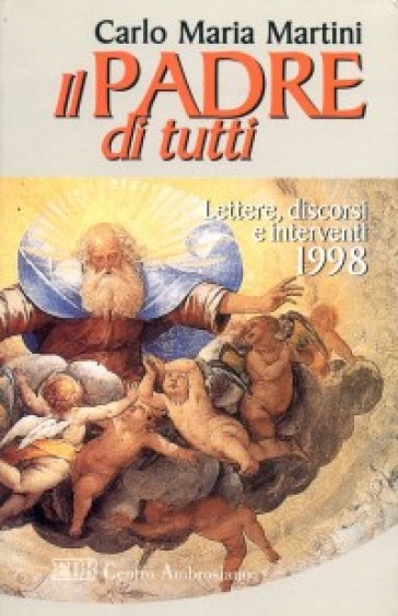 Il Padre di tutti. Lettere, discorsi e interventi 1998 - Carlo Maria Martini