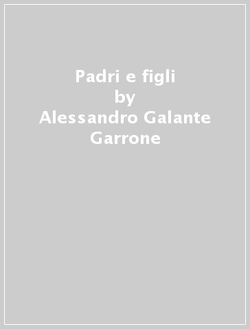 Padri e figli - Alessandro Galante Garrone