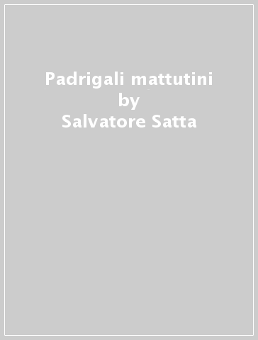 Padrigali mattutini - Salvatore Satta