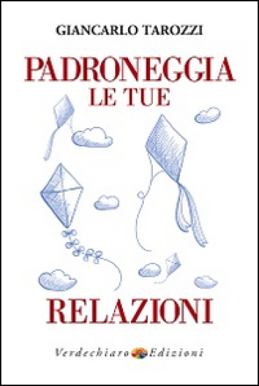 Padroneggia le tue relazioni - Giancarlo Tarozzi