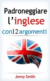 Padroneggiare l inglese con 12 argomenti