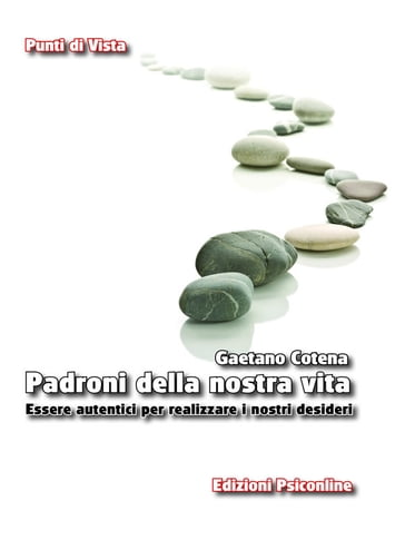 Padroni della nostra vita. Essere autentici per realizzare i nostri desideri - Gaetano Cotena