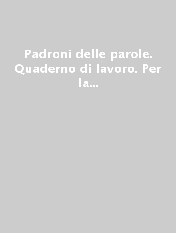 Padroni delle parole. Quaderno di lavoro. Per la Scuola media. 3.Orientarsi nel mondo contemporaneo