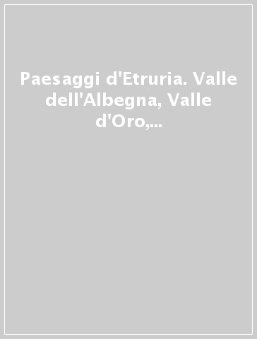 Paesaggi d'Etruria. Valle dell'Albegna, Valle d'Oro, Valle del Chiarone, Valle del Tarone. Progetto di ricerca italo-britannico seguito allo scavo di Settefinistre