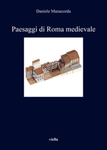 Paesaggi di Roma medievale - Daniele Manacorda