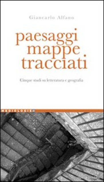Paesaggi, mappe, tracciati. Cinque studi su letteratura e geografia - Giancarlo Alfano