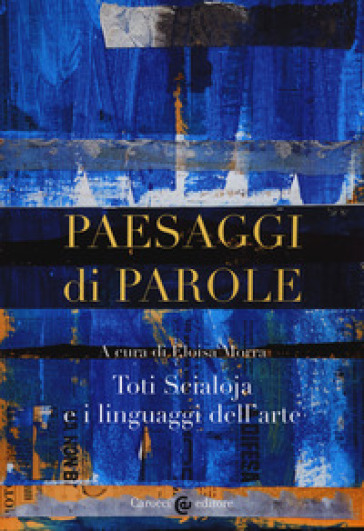 Paesaggi di parole. Toti Scialoja e i linguaggi dell'arte - Eloisa Morra