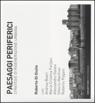 Paesaggi periferici. Strategie di rigenerazione urbana. Ediz. illustrata - M. Cristina Forlani - Alessandro Gaiani - Vittorio Manfron