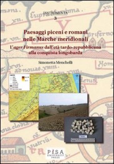 Paesaggi piceni e romani nelle Marche meridionali. L'«ager Firmanus» dall'età tardo-repubblicana alla conquista longobarda - Simonetta Menchelli