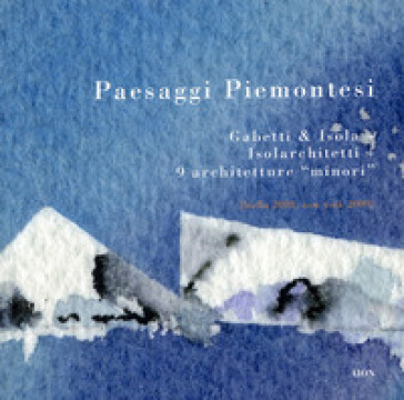 Paesaggi piemontesi. Gabetti & Isola. Isolarchitetti. 9 architetture «minori». Ediz. italiana e inglese - C. Piva | 