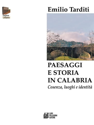 Paesaggi e storia in Calabria. Cosenza, luoghi e identità - Emilio Tarditi
