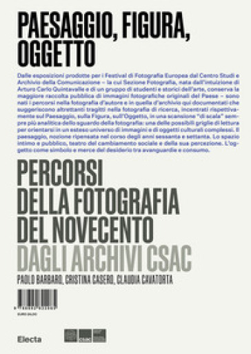 Paesaggio, figura, oggetto. Percorsi della fotografia del Novecento dagli Archivi Csac - Paolo Barbaro - Cristina Casero - Claudia Cavatorta