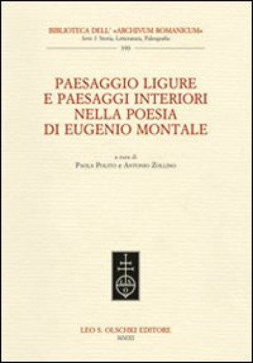 Paesaggio ligure e paesaggi interiori nella poesia di Eugenio Montale. Atti del Convegno internazionale (Monterosso, 11-13 dicembre 2009) - P. Polito | 
