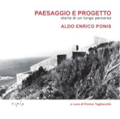 Paesaggio e progetto. Storia di un lungo percorso. Aldo Enrico Ponis