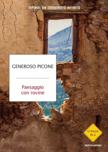 Paesaggio con rovine. Irpinia: un terremoto infinito - Generoso Picone