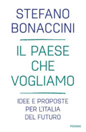 Il Paese che vogliamo. Idee e proposte per l Italia del futuro